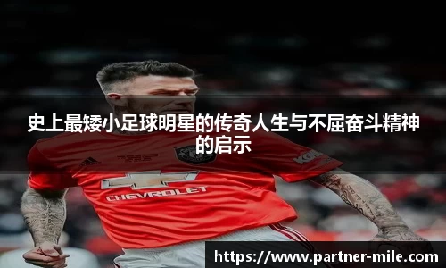 史上最矮小足球明星的传奇人生与不屈奋斗精神的启示